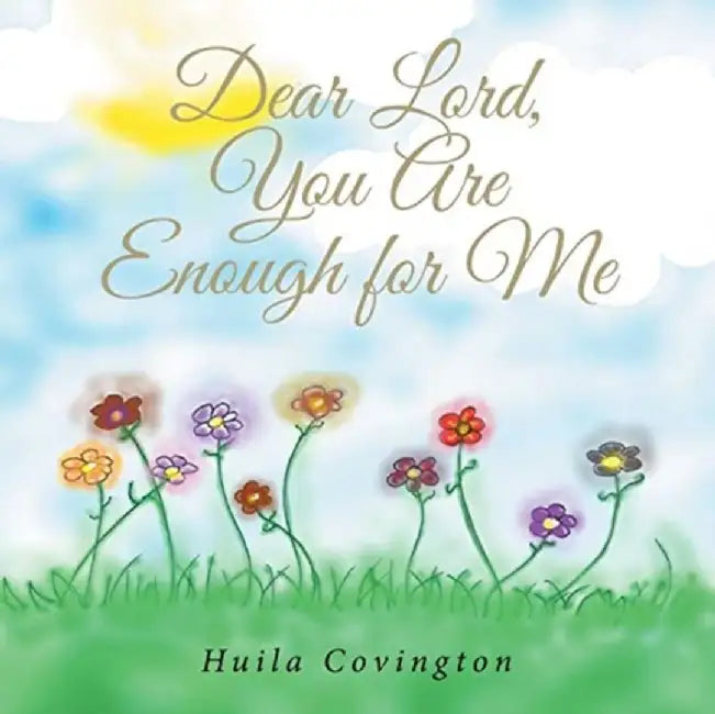 Dear Lord, You Are Enough for Me by Huila Covington