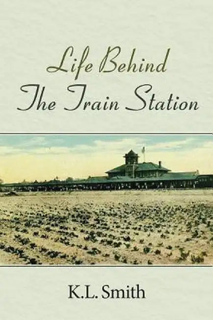 Life Behind the Train Station by K. L. Smith