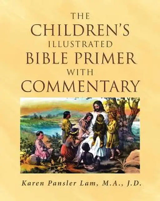 The Children's Illustrated Bible Primer with Commentary by Karen Pansler Lam M. a. J. D.