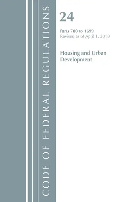 Code of Federal Regulations, Title 24 Housing and Urban Development 700-1699, Revised as of April 1, 2018 by Office of the Federal Register (U S )