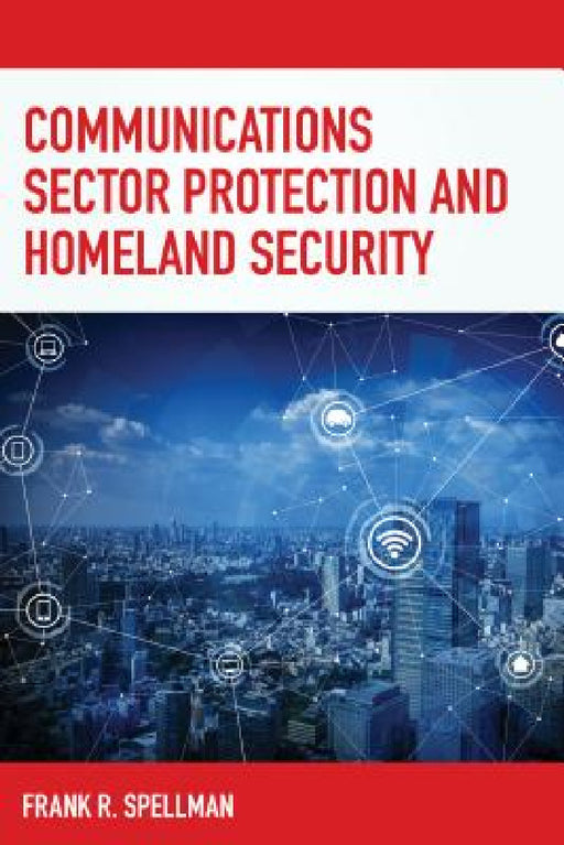 Communications Sector Protection and Homeland Security by Frank R. Spellman