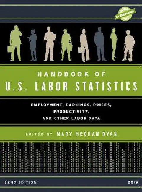 Handbook of U.S. Labor Statistics 2019: Employment, Earnings, Prices, Productivity, and Other Labor Data by Mary Meghan Ryan