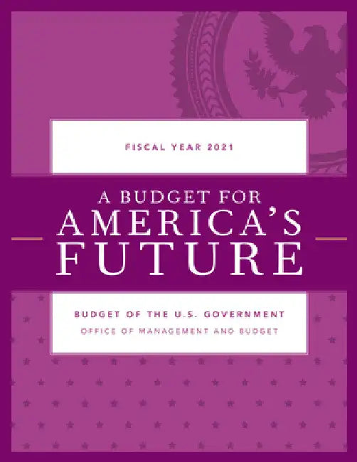 Budget for America's Future: Budget of the U.S. Government, Fiscal Year 2021 by Executive Office of the President