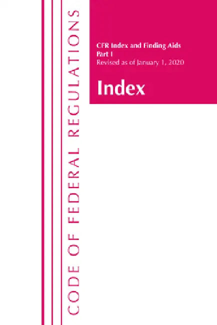 Code of Federal Regulations, Index and Finding Aids, Revised as of January 1, 2020: Part 1 by Office of the Federal Register (U S )