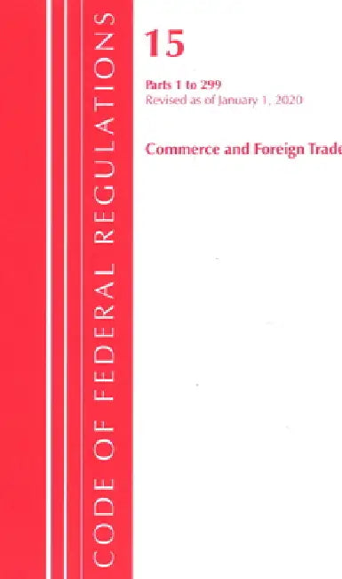 Code of Federal Regulations, Title 15 Commerce and Foreign Trade 1-299, Revised as of January 1, 2020 by Office of the Federal Register (U S )