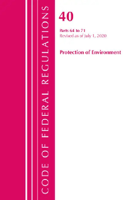 Code of Federal Regulations, Title 40 Protection of the Environment 64-71, Revised as of July 1, 2020 by Office of the Federal Register (U S )