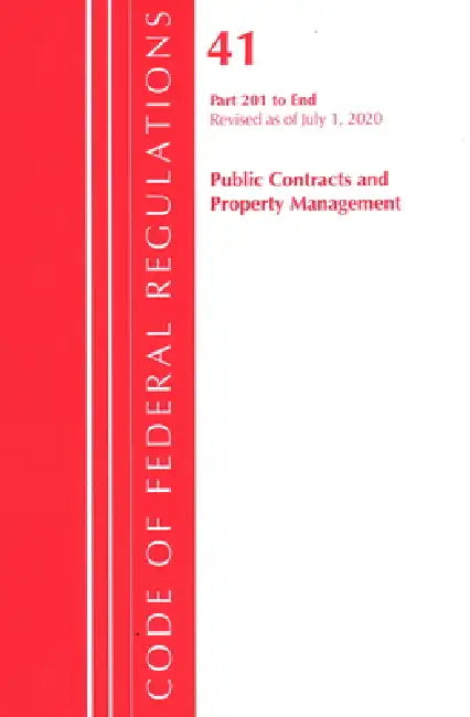 Code of Federal Regulations, Title 41 Public Contracts and Property Management 201-End, Revised as of July 1, 2020 by Office of the Federal Register (U S )