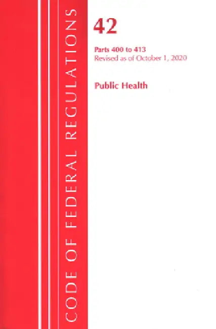 Code of Federal Regulations, Title 42 Public Health 400-413, Revised as of October 1, 2020 by Office of the Federal Register (U S )