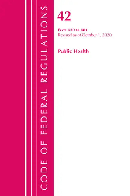 Code of Federal Regulations, Title 42 Public Health 430-481, Revised as of October 1, 2020 by Office of the Federal Register (U S )