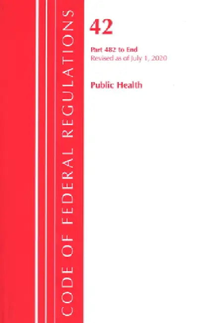 Code of Federal Regulations, Title 42 Public Health 482-End, Revised as of October 1, 2020 by Office of the Federal Register (U S )