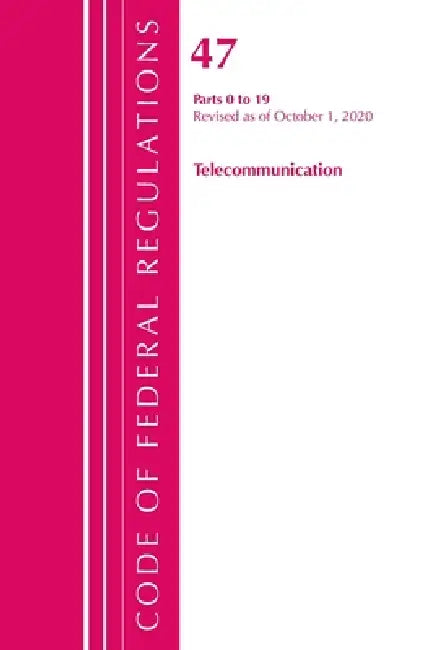 Code of Federal Regulations, Title 47 Telecommunications 0-19, Revised as of October 1, 2020 by Office of the Federal Register (U S )