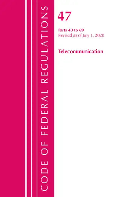 Code of Federal Regulations, Title 47 Telecommunications 40-69, Revised as of October 1, 2020 by Office of the Federal Register (U S )