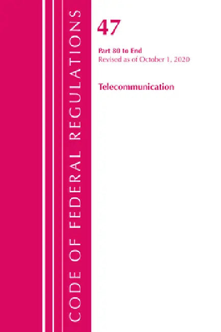 Code of Federal Regulations, Title 47 Telecommunications 80-End, Revised as of October 1, 2020 by Office of the Federal Register (U S )