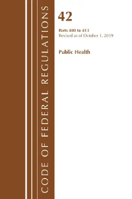Code of Federal Regulations, Title 42 Public Health 400-413, Revised as of October 1, 2019 by Office of the Federal Register (U S )
