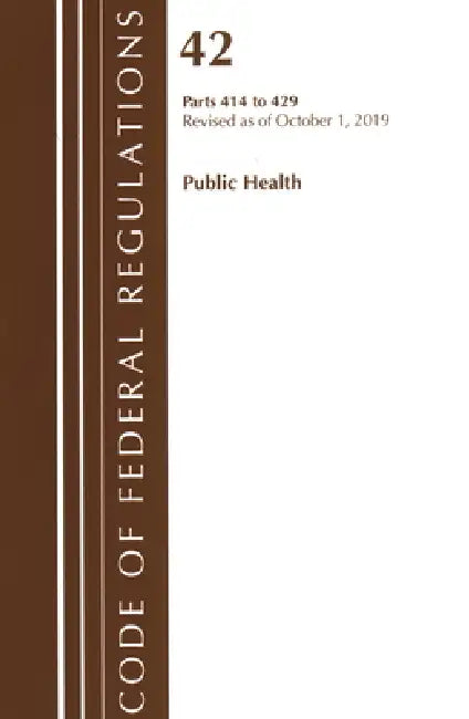 Code of Federal Regulations, Title 42 Public Health 414-429, Revised as of October 1, 2019 by Office of the Federal Register (U S )
