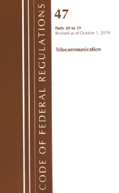 Code of Federal Regulations, Title 47 Telecommunications 20-39, Revised as of October 1, 2019 by Office of the Federal Register (U S )