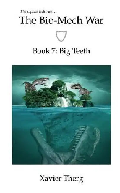 The Bio-Mech War, Book 7: Big Teeth by Xavier Therg