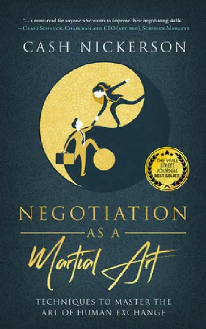 Negotiation as a Martial Art: Techniques to Master the Art of Human Exchange by Cash Nickerson