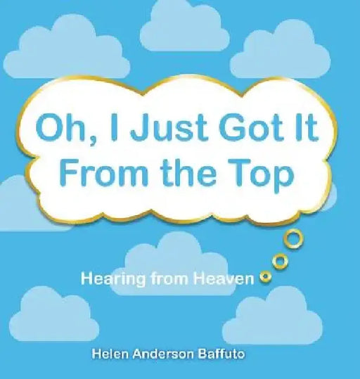 Oh, I Just Got It from the Top by Helen Anderson Baffuto
