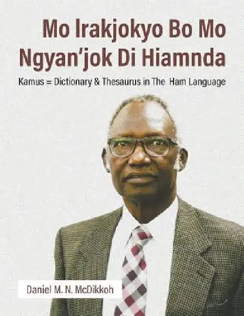 Mo Lrakjokyo Bo Mo Ngyan'jok Di Hiamnda: Kamus = Dictionary & Thesaurus in the Ham Language by Daniel M. N. McDikkoh