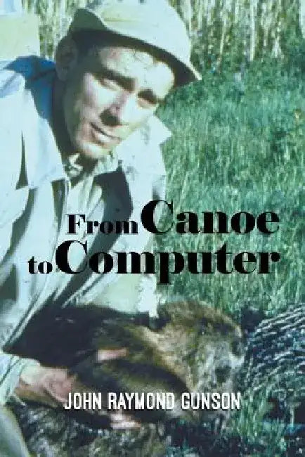 From Canoe to Computer by John Raymond Gunson