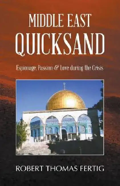 Middle East Quicksand: Espionage, Passion & Love During the Crisis by Robert Thomas Fertig