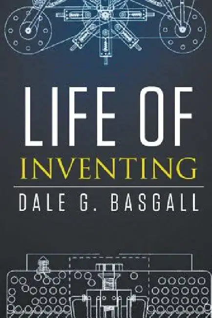 Life of Inventing by Dale Basgall