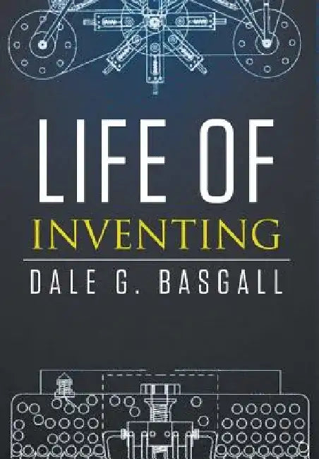 Life of Inventing by Dale Basgall