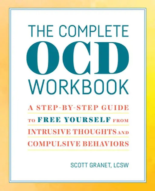 The Complete Ocd Workbook: A Step-By-Step Guide to Free Yourself from Intrusive Thoughts and Compulsive Behaviors by Scott, Lcsw Granet
