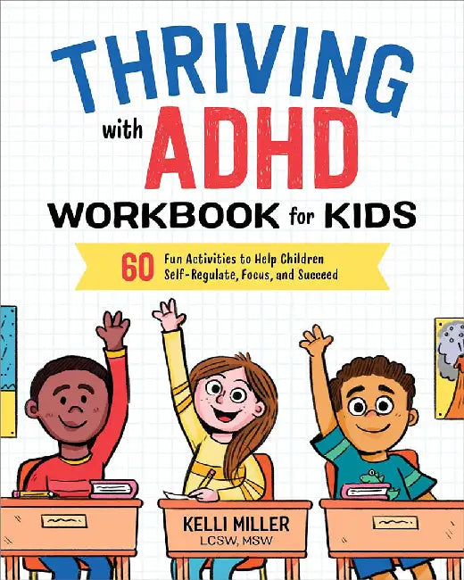 Thriving with ADHD Workbook for Kids: 60 Fun Activities to Help Children Self-Regulate, Focus, and Succeed by Kelli, Lcsw MSW Miller
