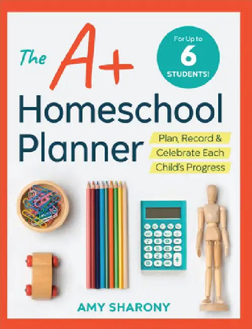 The A+ Homeschool Planner: Plan, Record, and Celebrate Each Child's Progress by Amy Sharony