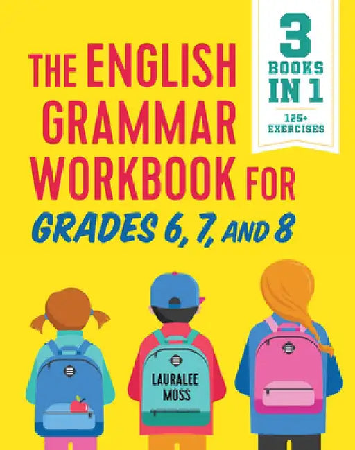 The English Grammar Workbook for Grades 6, 7, and 8: 125+ Simple Exercises to Improve Grammar, Punctuation, and Word Usage by Lauralee Moss
