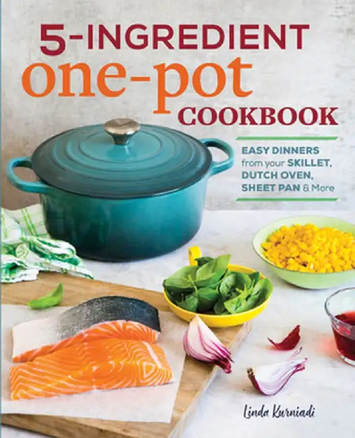 5-Ingredient One Pot Cookbook: Easy Dinners from Your Skillet, Dutch Oven, Sheet Pan & More by Linda Kurniadi