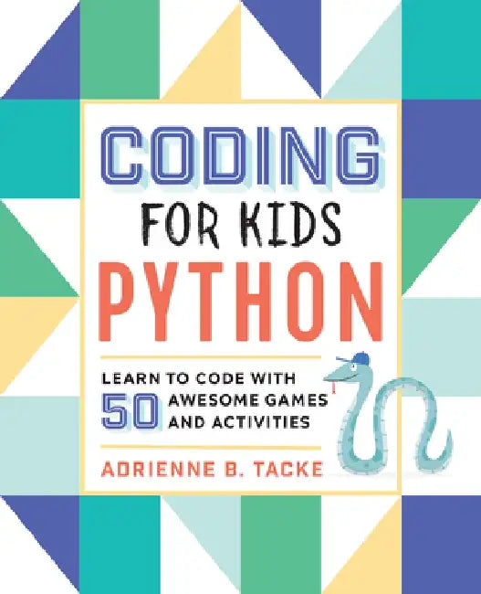 Coding for Kids: Python: Learn to Code with 50 Awesome Games and Activities by Adrienne Tacke