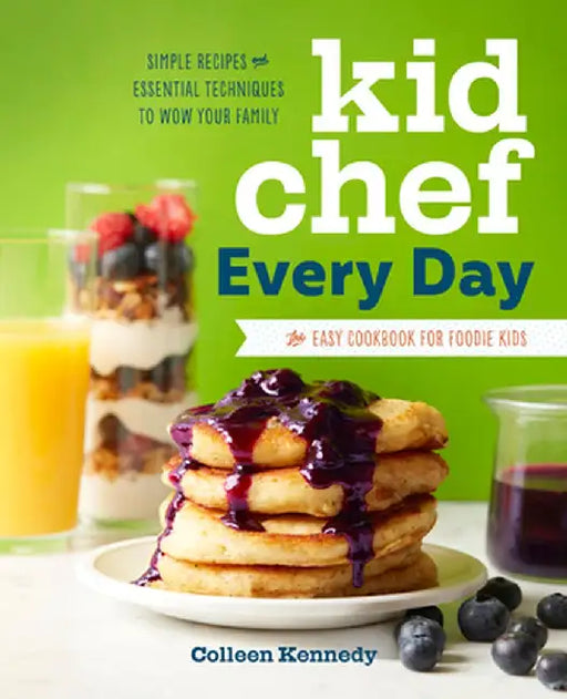 Kid Chef Every Day: The Kids Cookbook for Easy Recipes and Essential Techniques by Colleen Kennedy