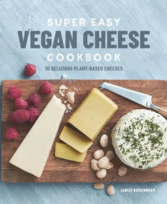Super Easy Vegan Cheese Cookbook: 75 Delicious Plant-Based Cheeses