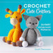 Crochet Cute Critters: 26 Easy Amigurumi Patterns by Sarah Zimmerman