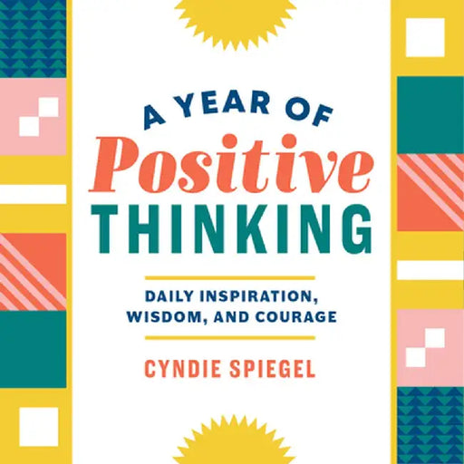 A Year of Positive Thinking: Daily Inspiration, Wisdom, and Courage by Cyndie Spiegel