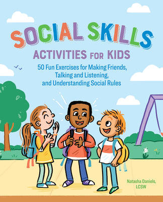 Social Skills Activities for Kids: 50 Fun Exercises for Making Friends, Talking and Listening, and Understanding Social Rules by Natasha, Lcsw Daniels