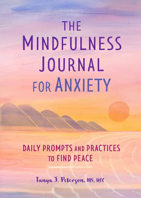 The Mindfulness Journal for Anxiety: Daily Prompts and Practices to Find Peace by Peterson, Tanya J.