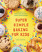 Super Simple Baking for Kids: Learn to Bake with Over 55 Easy Recipes for Cookies, Muffins, Cupcakes and More! by Charity Mathews