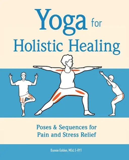 Yoga for Holistic Healing: Poses & Sequences for Pain and Stress Relief by Bonnie, Med E-Ryt Golden