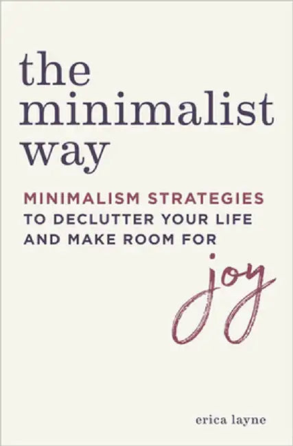 The Minimalist Way: Minimalism Strategies to Declutter Your Life and Make Room for Joy