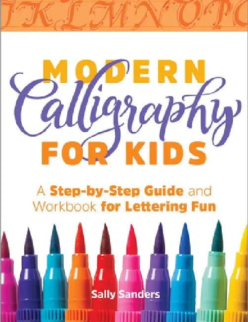 Modern Calligraphy for Kids: A Step-By-Step Guide and Workbook for Lettering Fun by Sally Sanders