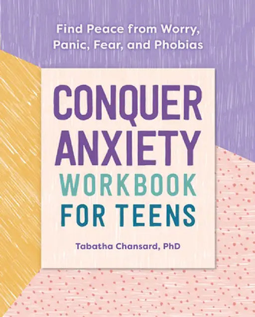 Conquer Anxiety Workbook for Teens: Find Peace from Worry, Panic, Fear, and Phobias by Tabatha, PhD Chansard