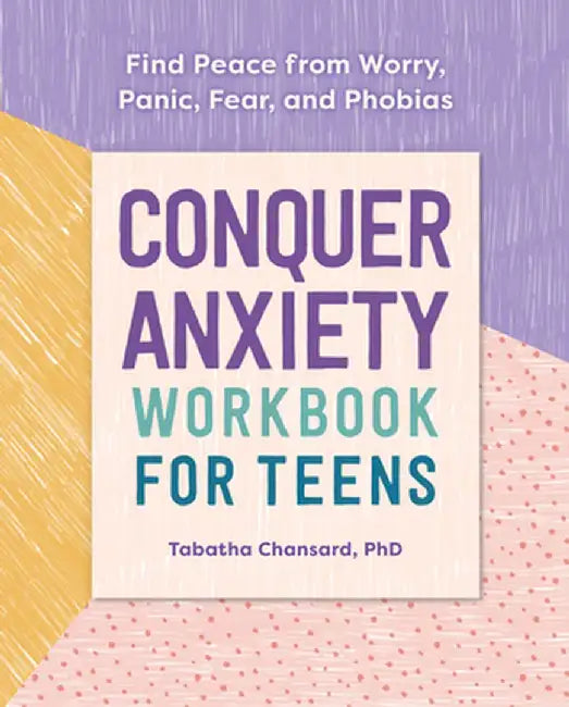 Conquer Anxiety Workbook for Teens: Find Peace from Worry, Panic, Fear, and Phobias by Tabatha, PhD Chansard