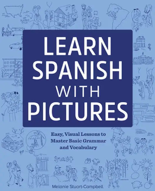 Learn Spanish with Pictures: Easy, Visual Lessons to Master Basic Grammar and Vocabulary by Melanie Stuart-Campbell
