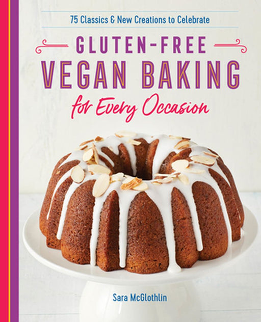 Gluten-Free Vegan Baking: 75 Classics and New Creations to Celebrate by Sara McGlothlin