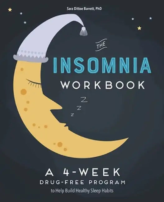 The 4-Week Insomnia Workbook: A Practical Guide to Building Sleep-Inducing Habits and Achieving Restful Sleep by Sara, PhD Dittoe Barrett