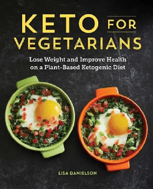 Keto for Vegetarians: Lose Weight and Improve Health on a Plant-Based Ketogenic Diet by Lisa Danielson